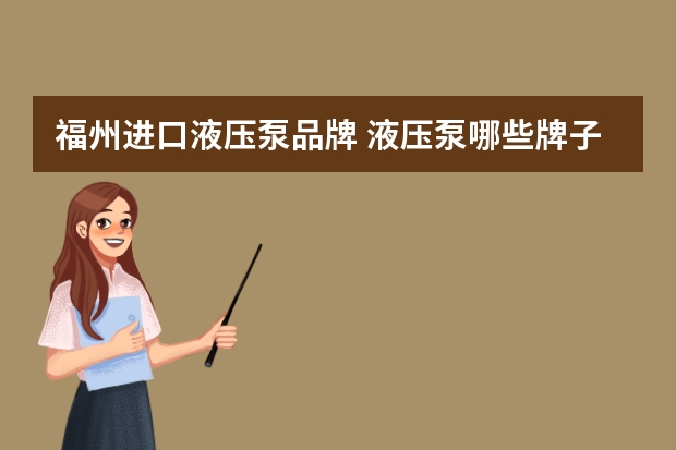 福州进口液压泵品牌 液压泵哪些牌子的好？