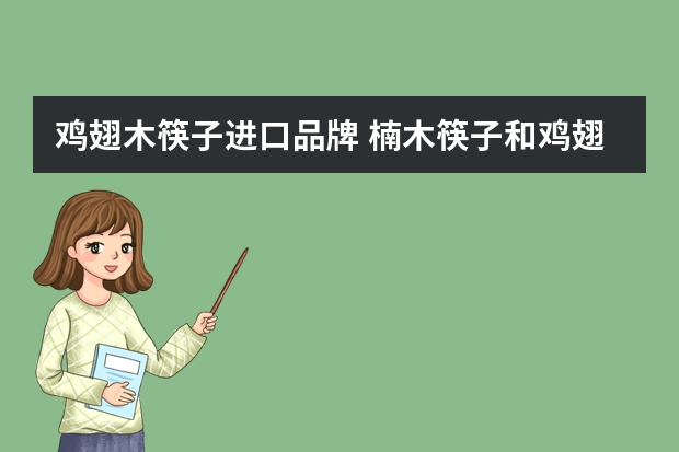 鸡翅木筷子进口品牌 楠木筷子和鸡翅木筷子哪个好