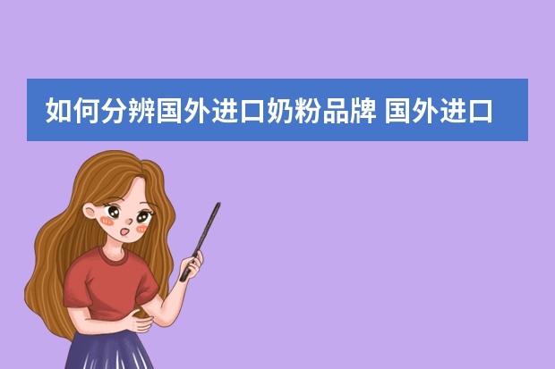 如何分辨国外进口奶粉品牌 国外进口奶粉有哪些大品牌