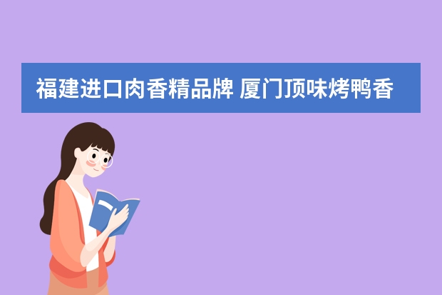 福建进口肉香精品牌 厦门顶味烤鸭香精怎么样