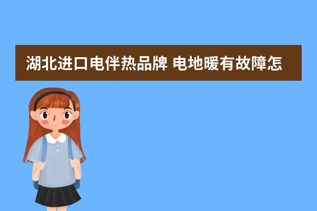 湖北进口电伴热品牌 电地暖有故障怎么办有哪些电地暖的品牌