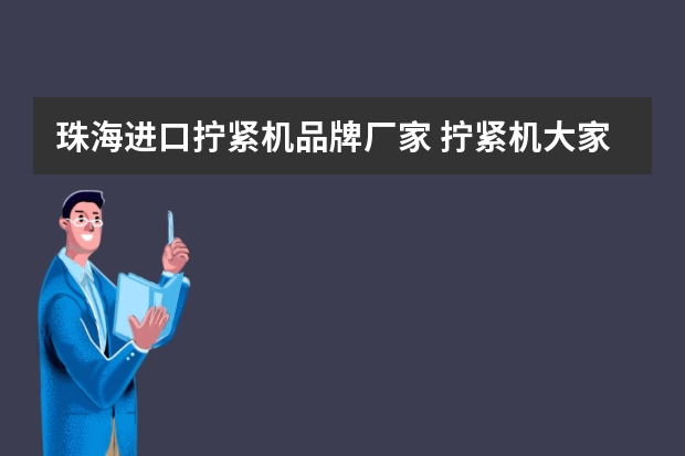 珠海进口拧紧机品牌厂家 拧紧机大家知道多少？其主要的部件是那些，拧紧机的最终精度是根据什么来确定的？如何判定拧紧机的精度?