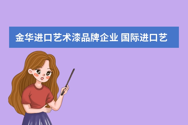 金华进口艺术漆品牌企业 国际进口艺术涂料品牌有哪些？