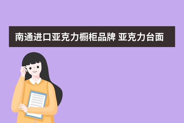 南通进口亚克力橱柜品牌 亚克力台面价格亚克力橱柜的优点