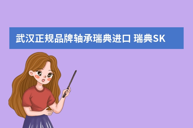 武汉正规品牌轴承瑞典进口 瑞典SKF轴承是进口的吗?