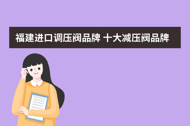 福建进口调压阀品牌 十大减压阀品牌