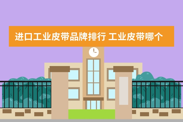 进口工业皮带品牌排行 工业皮带哪个品牌比较好