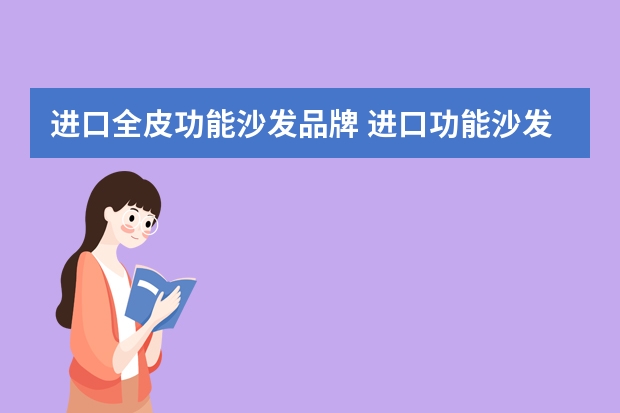 进口全皮功能沙发品牌 进口功能沙发品牌哪个比较好？有哪些功能沙发推荐？