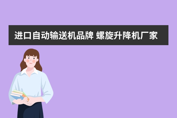 进口自动输送机品牌 螺旋升降机厂家
