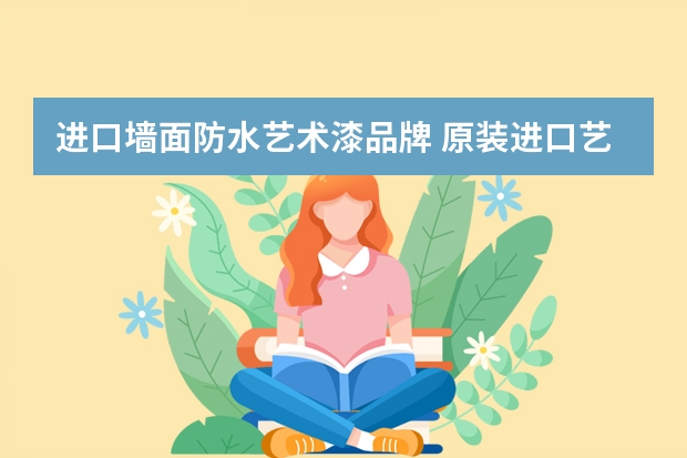 进口墙面防水艺术漆品牌 原装进口艺术涂料品牌？