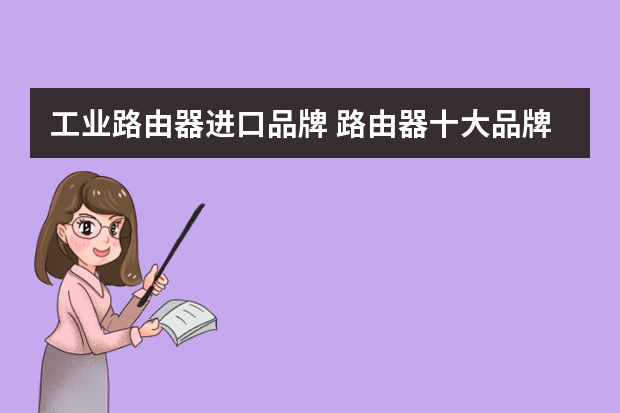 工业路由器进口品牌 路由器十大品牌推荐路由器十大品牌介绍
