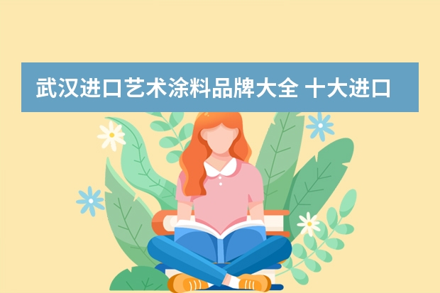 武汉进口艺术涂料品牌大全 十大进口艺术涂料品牌