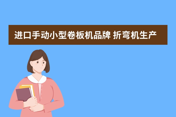 进口手动小型卷板机品牌 折弯机生产厂家