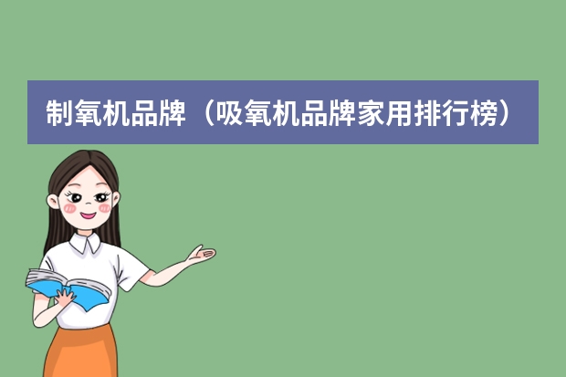 制氧机品牌（吸氧机品牌家用排行榜）