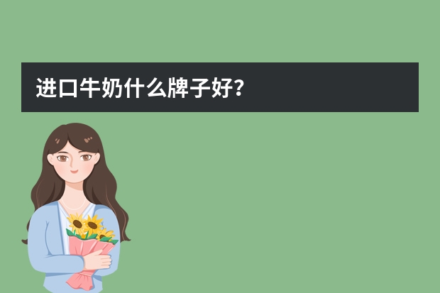 进口牛奶什么牌子好？