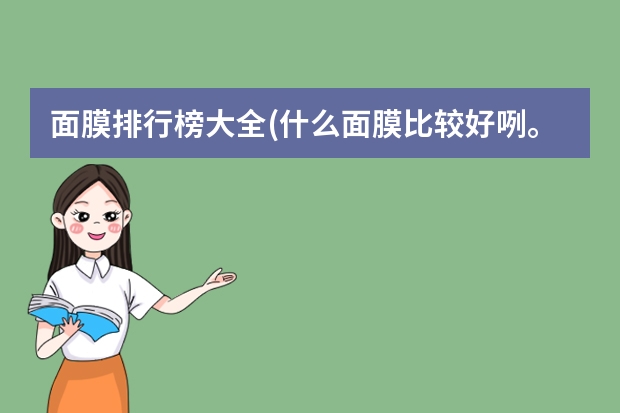 面膜排行榜大全(什么面膜比较好咧。)