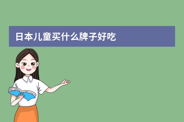 日本儿童买什么牌子好吃