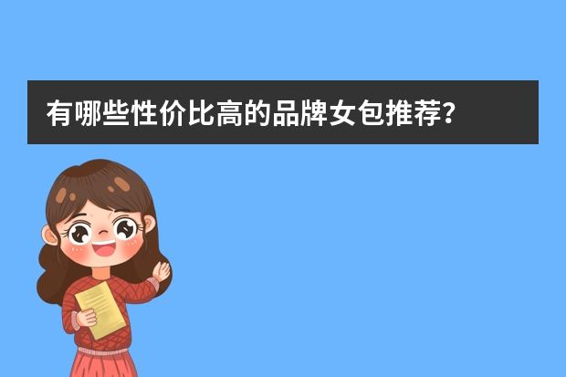 有哪些性价比高的品牌女包推荐？