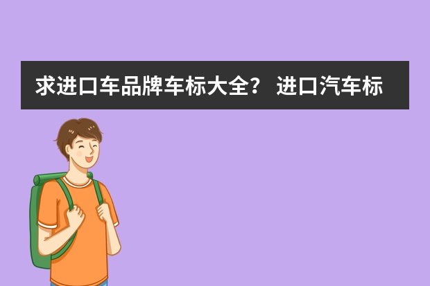 求进口车品牌车标大全？ 进口汽车标志大全