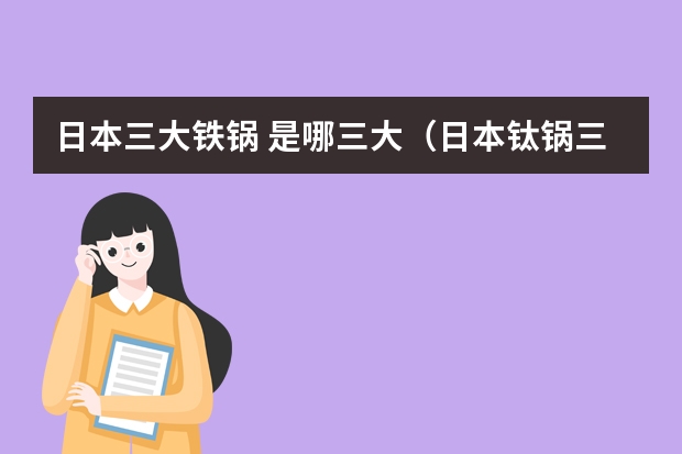 日本三大铁锅 是哪三大（日本钛锅三大品牌）