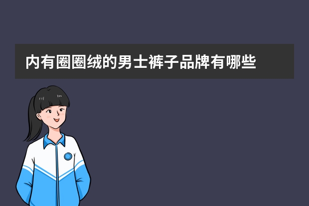 内有圈圈绒的男士裤子品牌有哪些