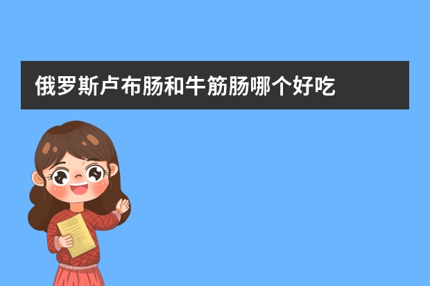 俄罗斯卢布肠和牛筋肠哪个好吃
