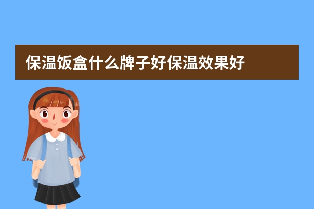 保温饭盒什么牌子好保温效果好