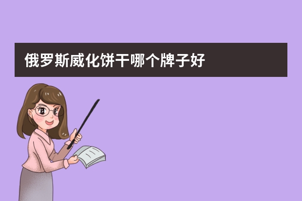 俄罗斯威化饼干哪个牌子好