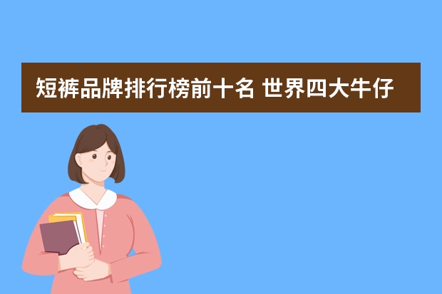 短裤品牌排行榜前十名 世界四大牛仔品牌