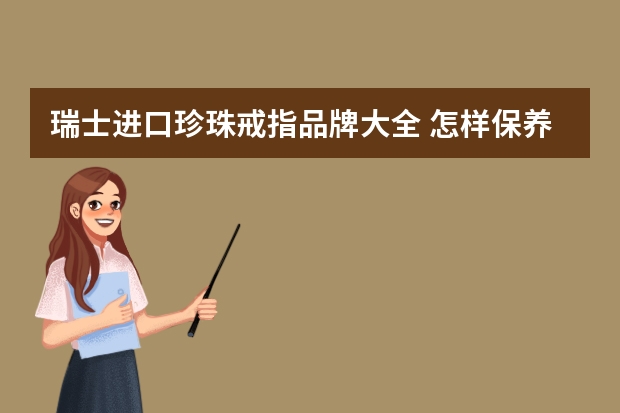 瑞士进口珍珠戒指品牌大全 怎样保养珍珠戒指