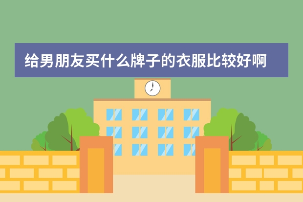 给男朋友买什么牌子的衣服比较好啊