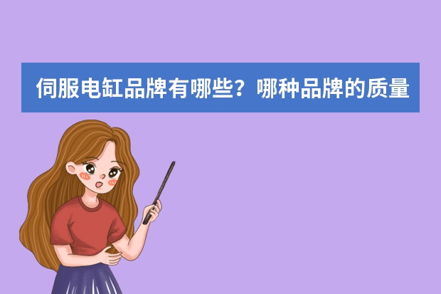 伺服电缸品牌有哪些？哪种品牌的质量比较好？