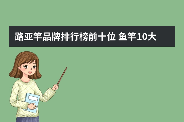 路亚竿品牌排行榜前十位 鱼竿10大品牌