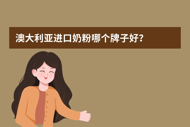 澳大利亚进口奶粉哪个牌子好？