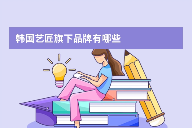 韩国艺匠旗下品牌有哪些
