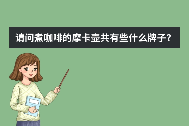 请问煮咖啡的摩卡壶共有些什么牌子？