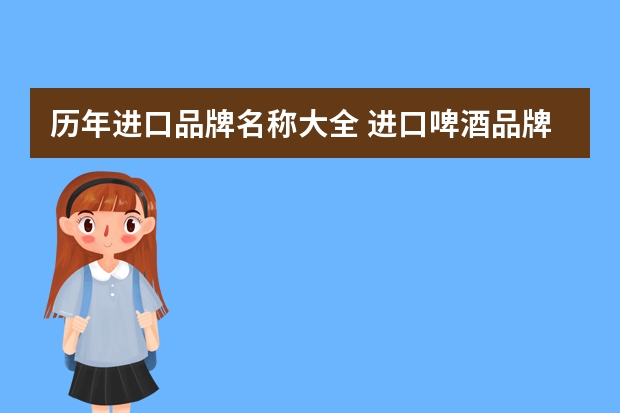 历年进口品牌名称大全 进口啤酒品牌排行榜前十名