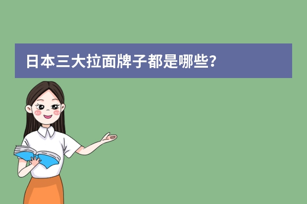 日本三大拉面牌子都是哪些？