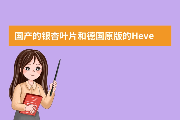 国产的银杏叶片和德国原版的Hevert金纳多银杏叶片有什么区别？