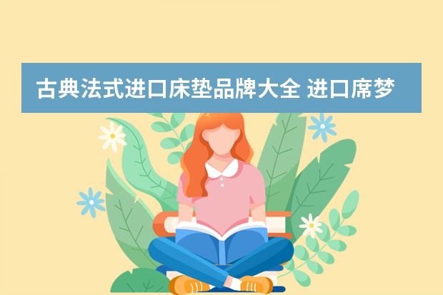 古典法式进口床垫品牌大全 进口席梦思床垫品牌排行