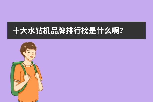 十大水钻机品牌排行榜是什么啊？