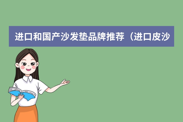 进口和国产沙发垫品牌推荐（进口皮沙发10大品牌）