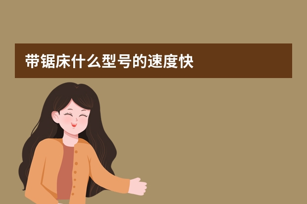 带锯床什么型号的速度快