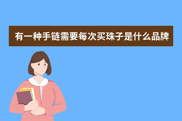 有一种手链需要每次买珠子是什么品牌
