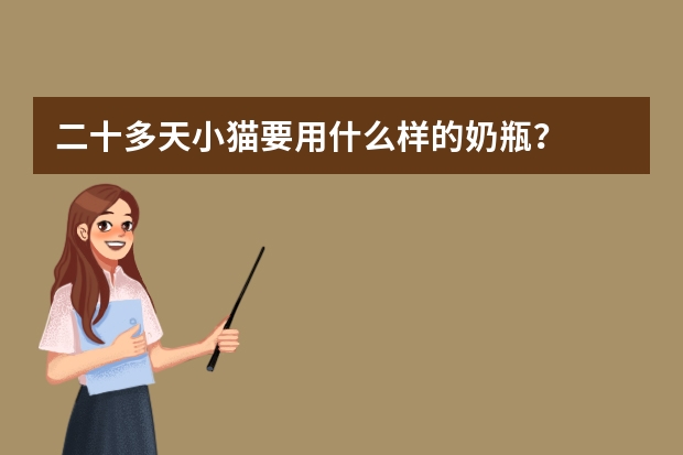 二十多天小猫要用什么样的奶瓶？