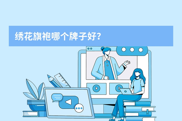 绣花旗袍哪个牌子好？