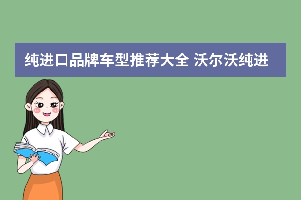 纯进口品牌车型推荐大全 沃尔沃纯进口的车型有几款