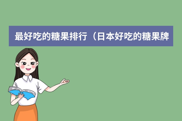 最好吃的糖果排行（日本好吃的糖果牌子）
