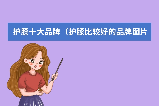 护膝十大品牌（护膝比较好的品牌图片）
