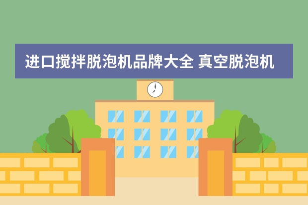 进口搅拌脱泡机品牌大全 真空脱泡机的主要技术参数